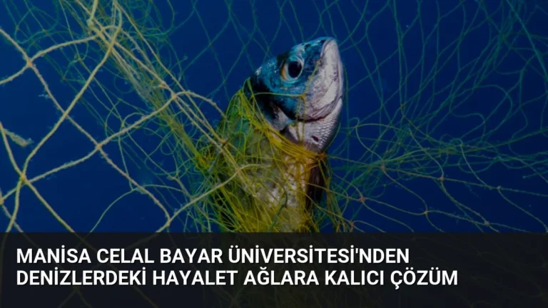 Manisa Celal Bayar Üniversitesi’nden Denizlerdeki Hayalet Ağlara Kalıcı Çözüm