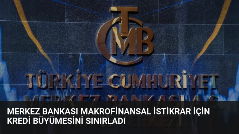 Merkez Bankası Makrofinansal İstikrar İçin Kredi Büyümesini Sınırladı