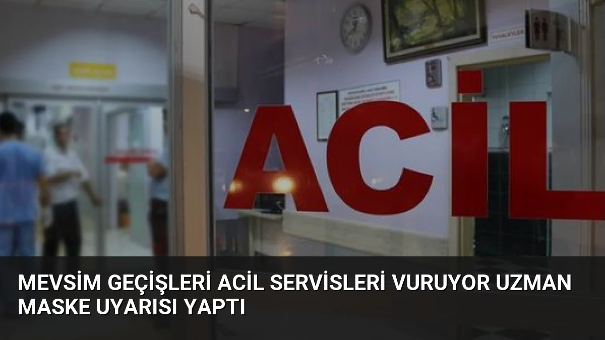 Mevsim Geçişleri Acil Servisleri Vuruyor Uzman Maske Uyarısı Yaptı