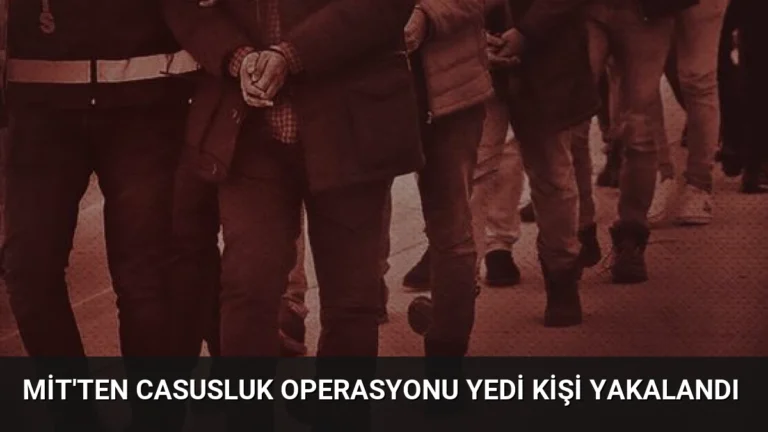 MİT’ten Casusluk Operasyonu Yedi Kişi Yakalandı