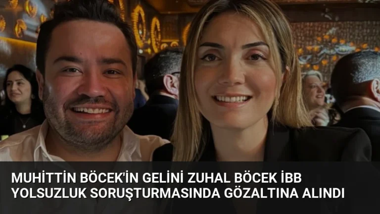 Muhittin Böcek’in Gelini Zuhal Böcek İBB Yolsuzluk Soruşturmasında Gözaltına Alındı