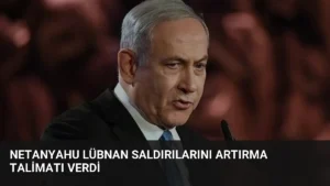 Netanyahu Lübnan Saldırılarını Artırma Talimatı Verdi