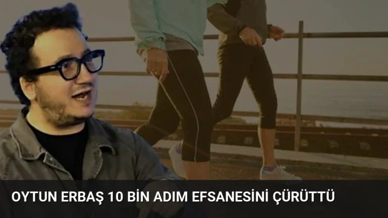 Oytun Erbaş 10 Bin Adım Efsanesini Çürüttü