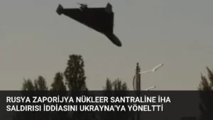 Rusya Zaporijya Nükleer Santraline İHA Saldırısı İddiasını Ukrayna’ya Yöneltti