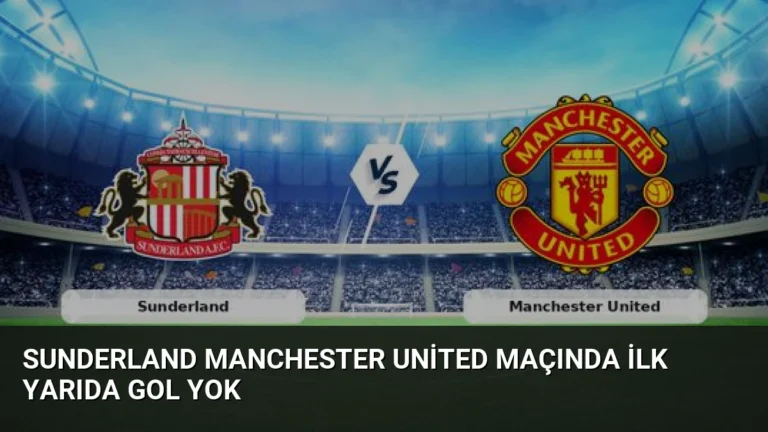 Sunderland Manchester United Maçında İlk Yarıda Gol Yok