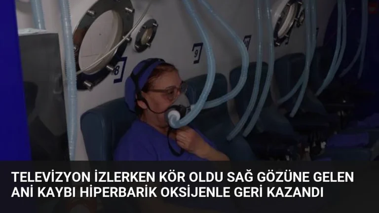 Televizyon İzlerken Kör Oldu Sağ Gözüne Gelen Ani Kaybı Hiperbarik Oksijenle Geri Kazandı