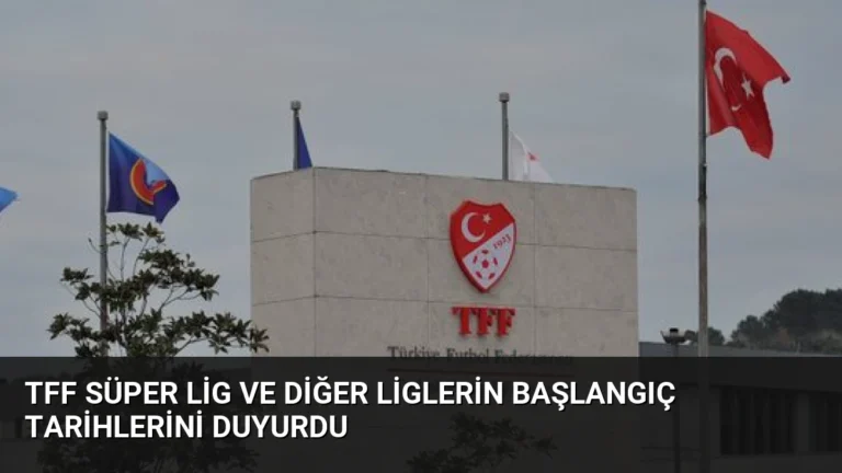TFF Süper Lig ve Diğer Liglerin Başlangıç Tarihlerini Duyurdu