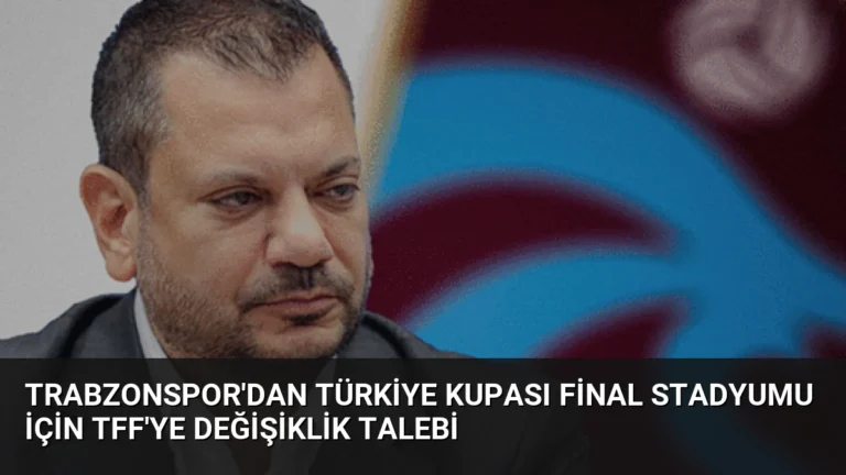 Trabzonspor’dan Türkiye Kupası Final Stadyumu İçin TFF’ye Değişiklik Talebi