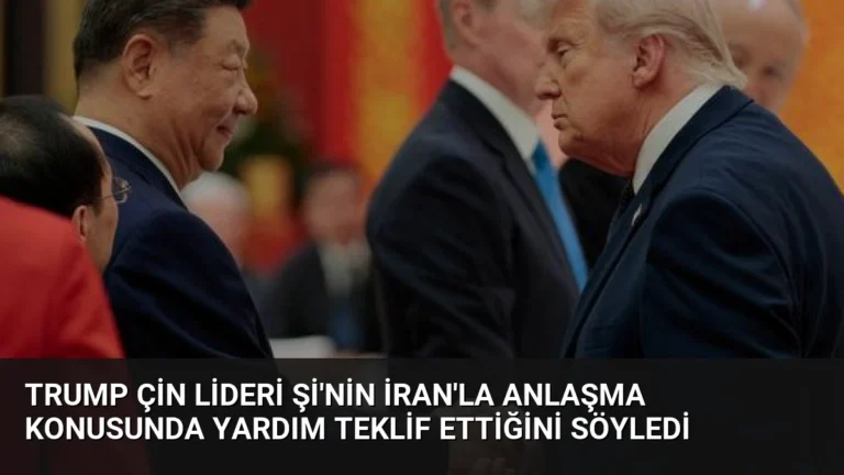 Trump Çin Lideri Şi’nin İran’la Anlaşma Konusunda Yardım Teklif Ettiğini Söyledi