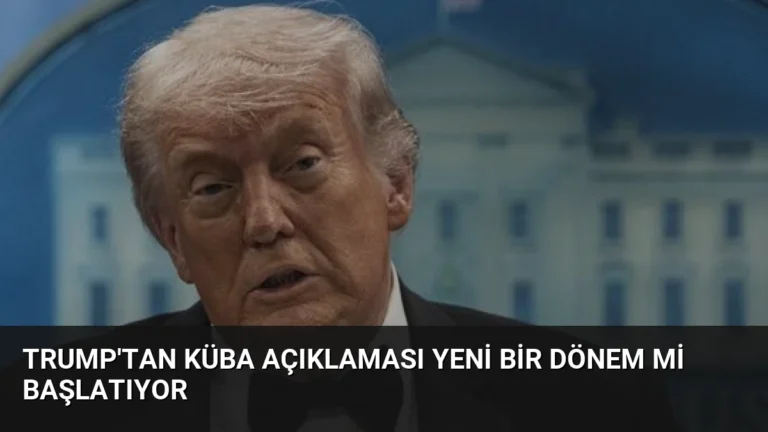 Trump’tan Küba Açıklaması Yeni Bir Dönem Mi Başlatıyor