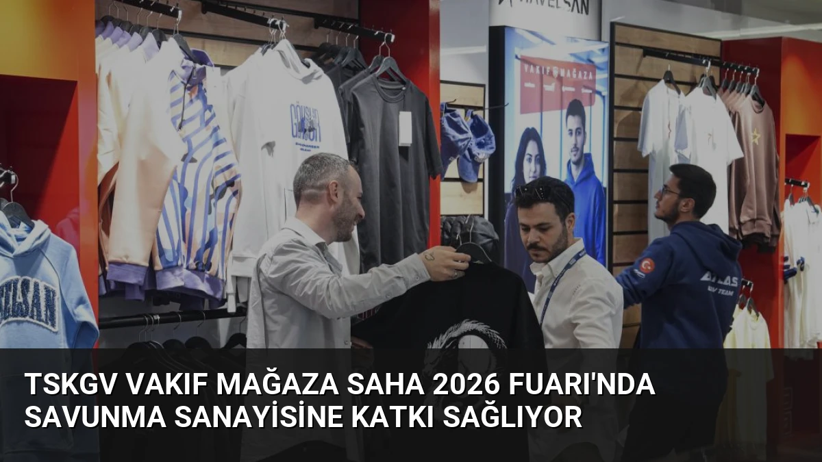 TSKGV Vakıf Mağaza SAHA 2026 Fuarı’nda Savunma Sanayisine Katkı Sağlıyor