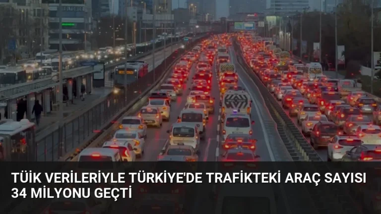 TÜİK Verileriyle Türkiye’de Trafikteki Araç Sayısı 34 Milyonu Geçti
