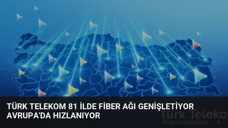 Türk Telekom 81 İlde Fiber Ağı Genişletiyor Avrupa’da Hızlanıyor