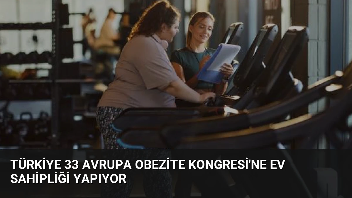 Türkiye 33 Avrupa Obezite Kongresi’ne Ev Sahipliği Yapıyor