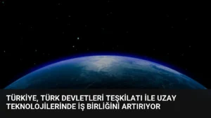 Türkiye, Türk Devletleri Teşkilatı ile Uzay Teknolojilerinde İş Birliğini Artırıyor