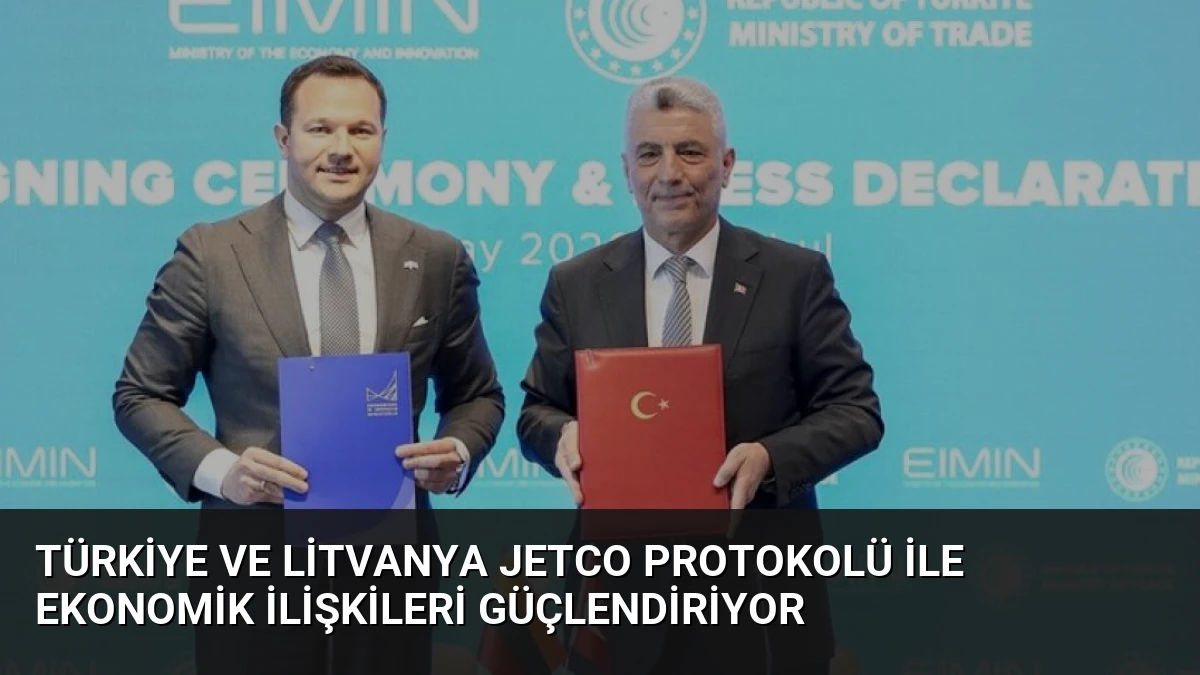 Türkiye ve Litvanya JETCO Protokolü ile Ekonomik İlişkileri Güçlendiriyor