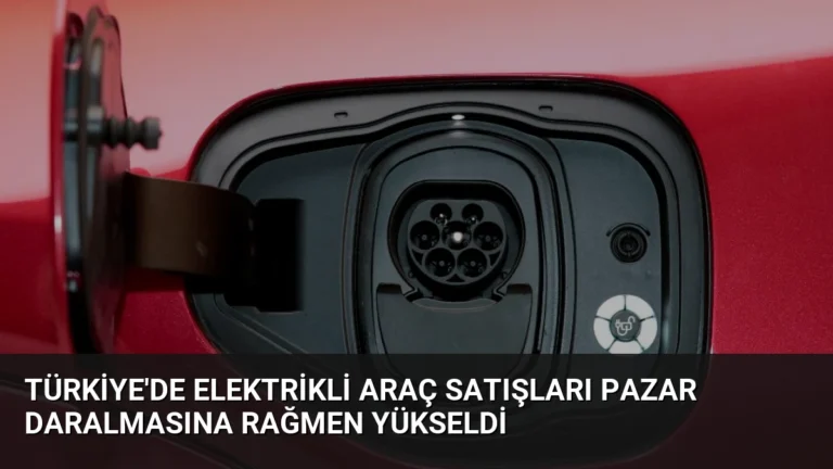 Türkiye’de Elektrikli Araç Satışları Pazar Daralmasına Rağmen Yükseldi