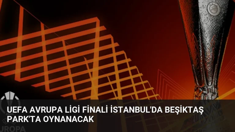 UEFA Avrupa Ligi Finali İstanbul’da Beşiktaş Park’ta Oynanacak