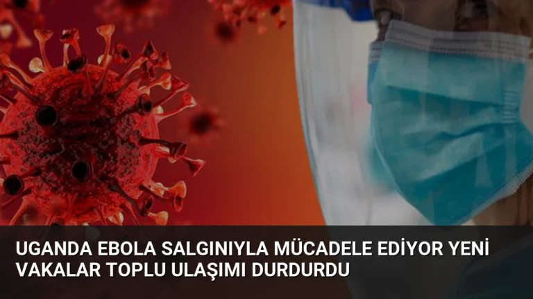 Uganda Ebola Salgınıyla Mücadele Ediyor Yeni Vakalar Toplu Ulaşımı Durdurdu