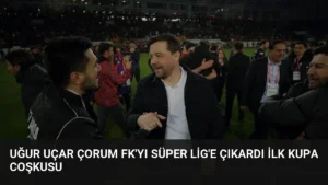 Uğur Uçar Çorum FK’yı Süper Lig’e Çıkardı İlk Kupa Coşkusu