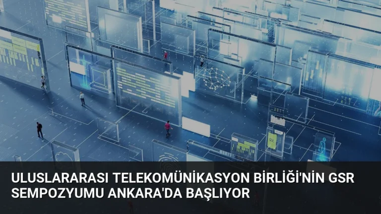 Uluslararası Telekomünikasyon Birliği’nin GSR Sempozyumu Ankara’da Başlıyor