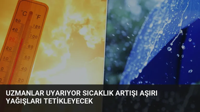 Uzmanlar Uyarıyor Sıcaklık Artışı Aşırı Yağışları Tetikleyecek