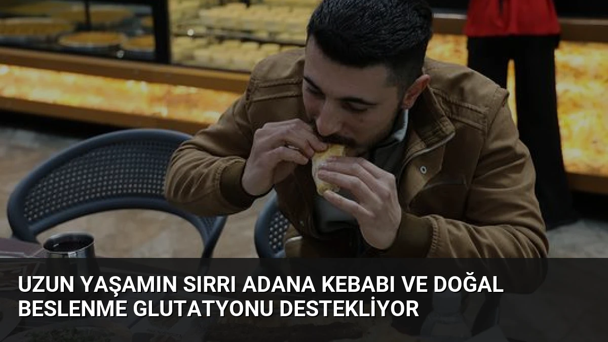 Uzun Yaşamın Sırrı Adana Kebabı ve Doğal Beslenme Glutatyonu Destekliyor