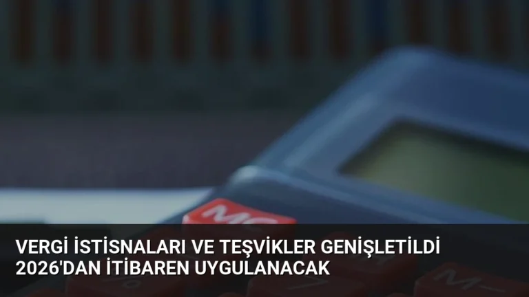 Vergi İstisnaları ve Teşvikler Genişletildi 2026’dan İtibaren Uygulanacak