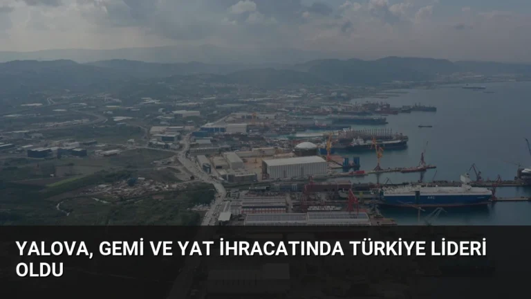 Yalova, gemi ve yat ihracatında Türkiye lideri oldu