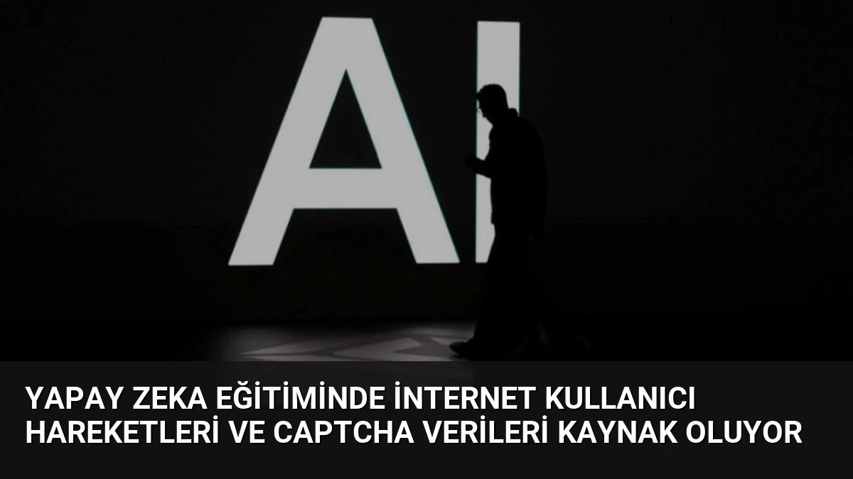 Yapay Zeka Eğitiminde İnternet Kullanıcı Hareketleri ve CAPTCHA Verileri Kaynak Oluyor