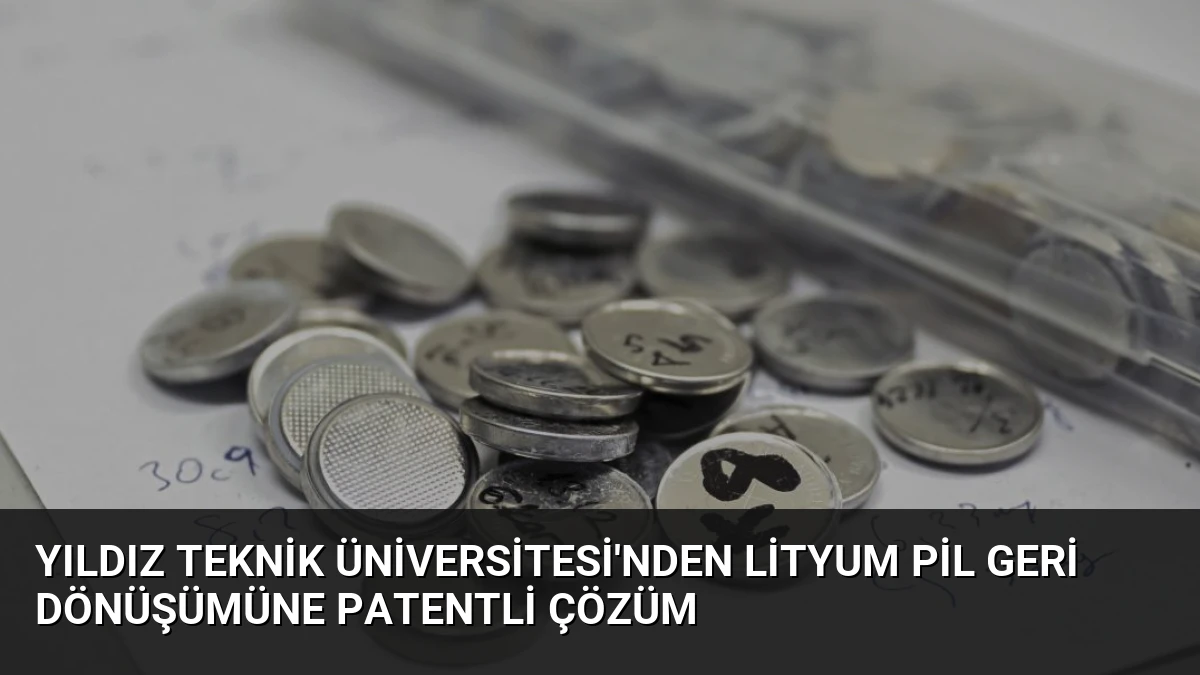 Yıldız Teknik Üniversitesi’nden Lityum Pil Geri Dönüşümüne Patentli Çözüm