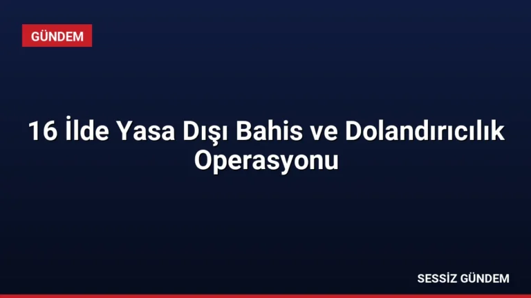 16 İlde Yasa Dışı Bahis ve Dolandırıcılık Operasyonu