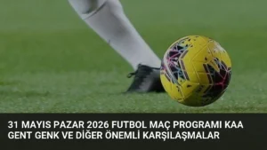 31 Mayıs Pazar 2026 Futbol Maç Programı KAA Gent Genk ve Diğer Önemli Karşılaşmalar