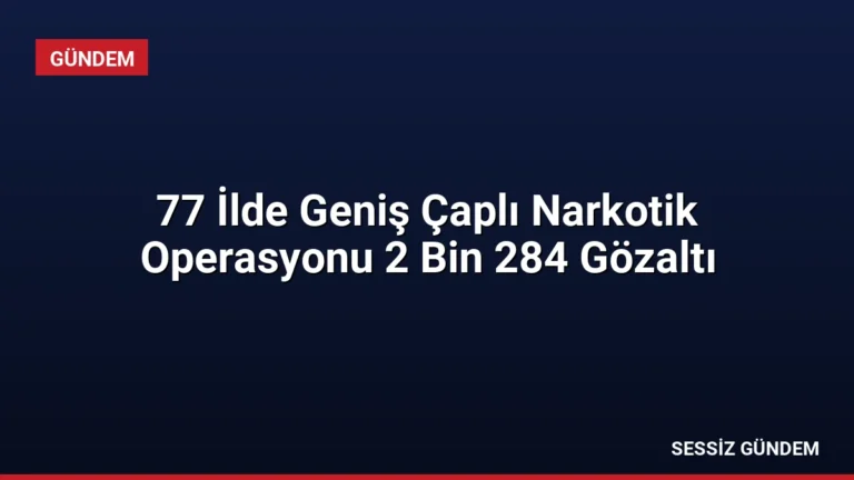 77 İlde Geniş Çaplı Narkotik Operasyonu 2 Bin 284 Gözaltı