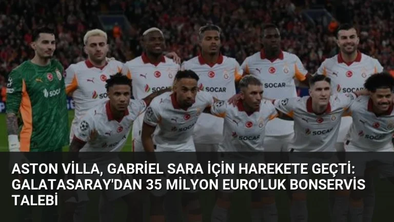 Aston Villa, Gabriel Sara İçin Harekete Geçti: Galatasaray’dan 35 Milyon Euro’luk Bonservis Talebi