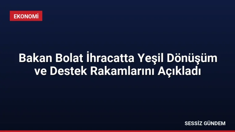 Bakan Bolat İhracatta Yeşil Dönüşüm ve Destek Rakamlarını Açıkladı