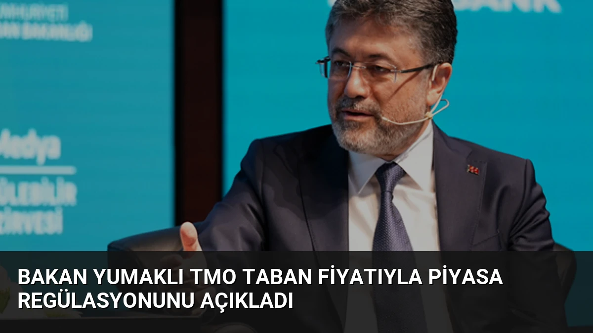 Bakan Yumaklı TMO taban fiyatıyla piyasa regülasyonunu açıkladı