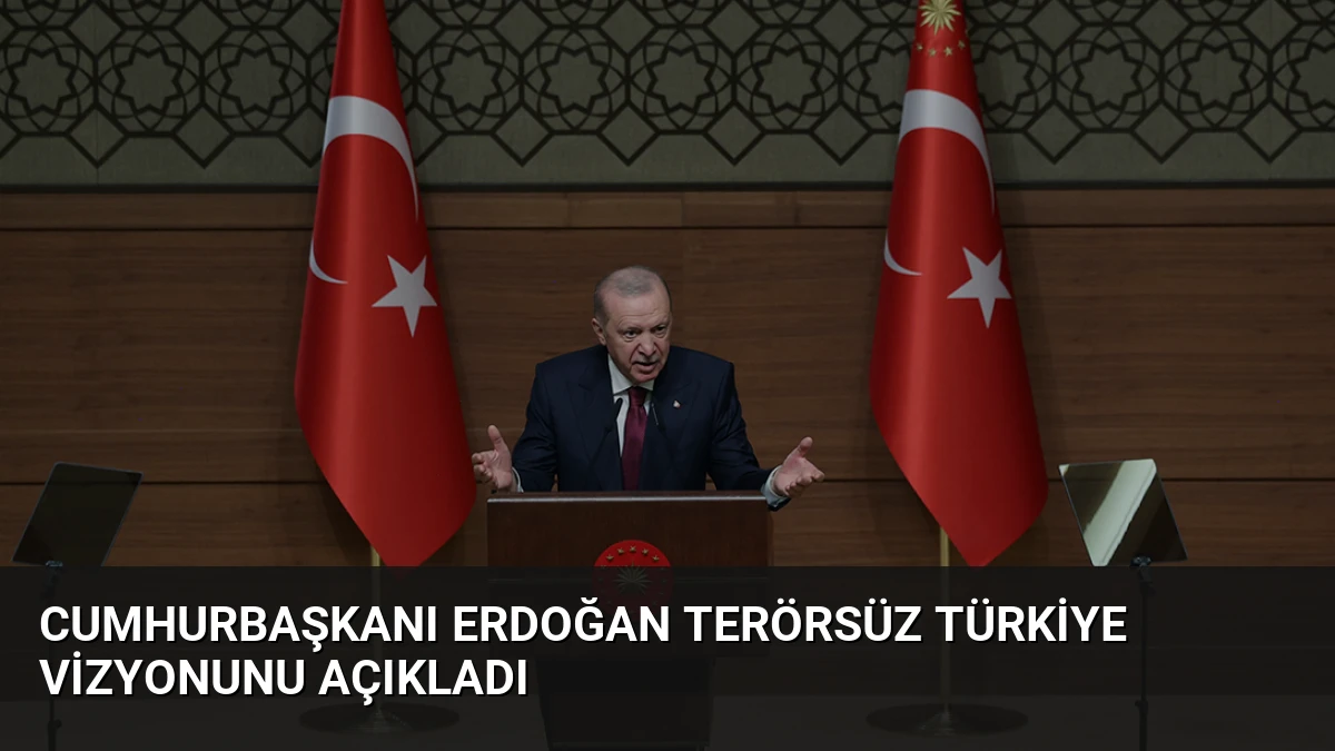 Cumhurbaşkanı Erdoğan Terörsüz Türkiye Vizyonunu Açıkladı