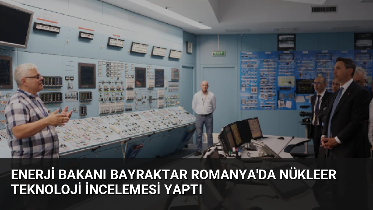 Enerji Bakanı Bayraktar Romanya’da Nükleer Teknoloji İncelemesi Yaptı