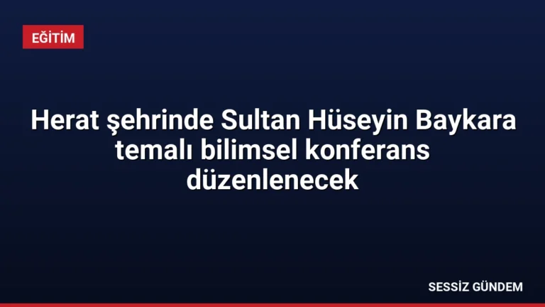Herat şehrinde Sultan Hüseyin Baykara temalı bilimsel konferans düzenlenecek
