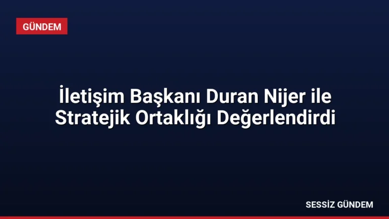 İletişim Başkanı Duran Nijer ile Stratejik Ortaklığı Değerlendirdi