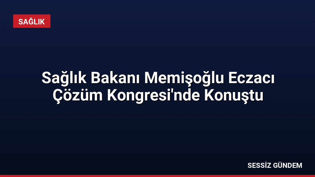 Sağlık Bakanı Memişoğlu Eczacı Çözüm Kongresi’nde Konuştu