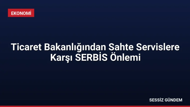 Ticaret Bakanlığından Sahte Servislere Karşı SERBİS Önlemi