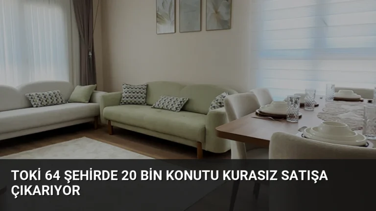 TOKİ 64 Şehirde 20 Bin Konutu Kurasız Satışa Çıkarıyor