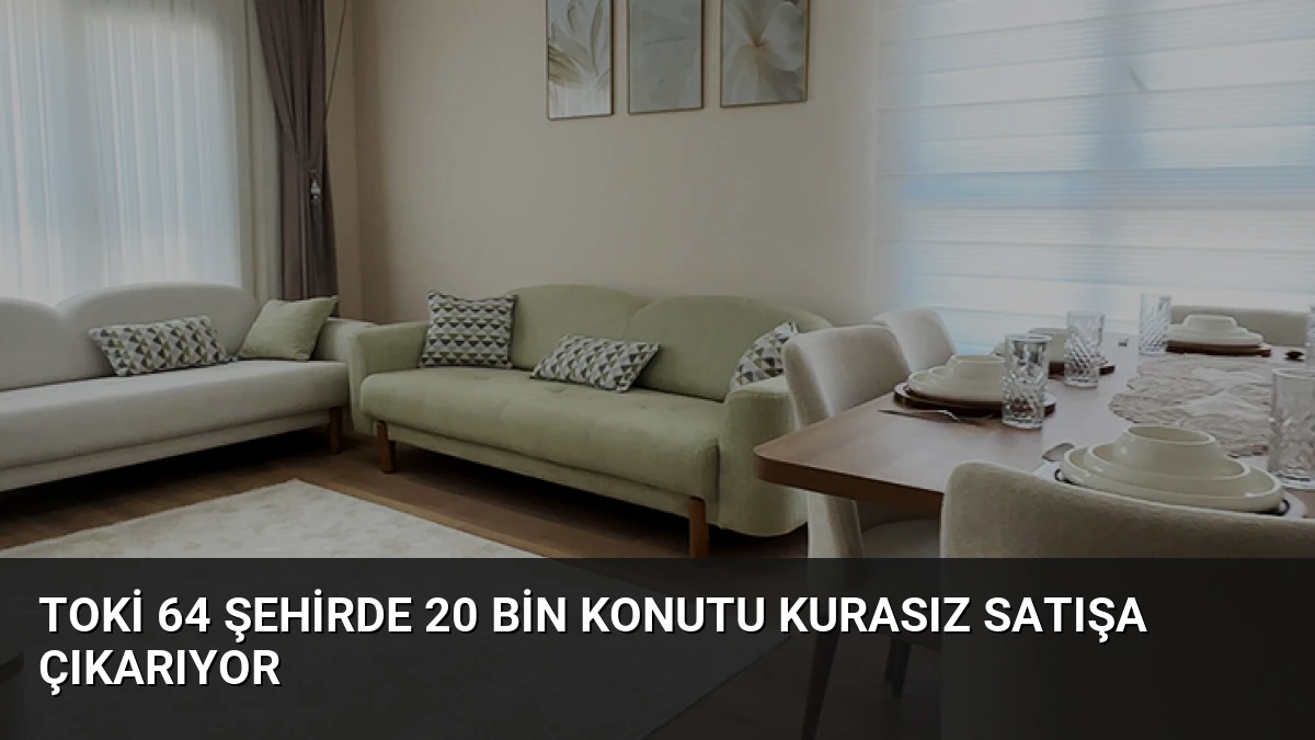 TOKİ 64 Şehirde 20 Bin Konutu Kurasız Satışa Çıkarıyor