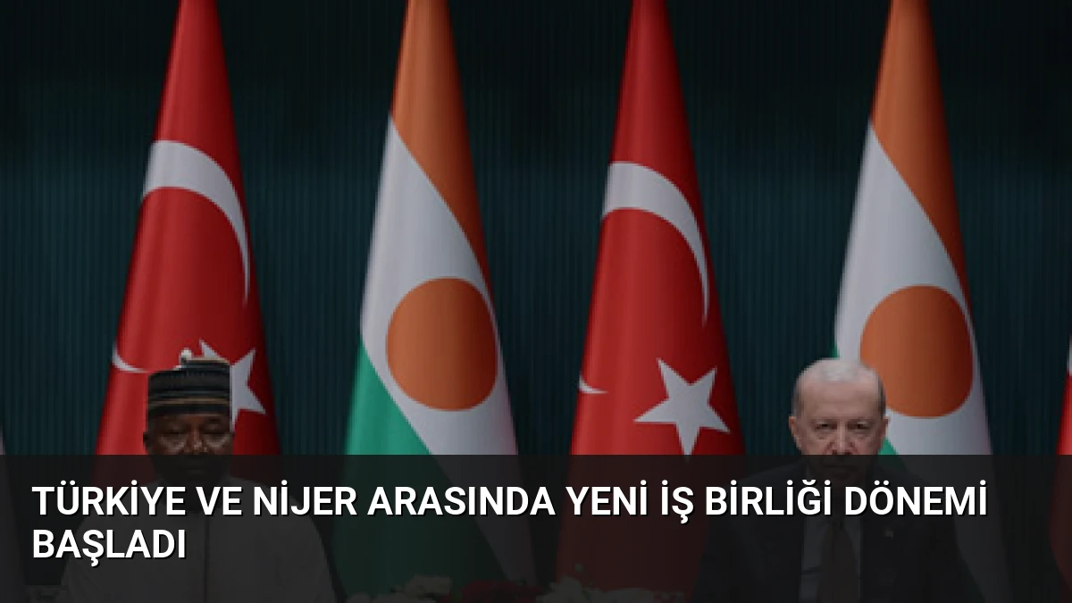 Türkiye ve Nijer Arasında Yeni İş Birliği Dönemi Başladı