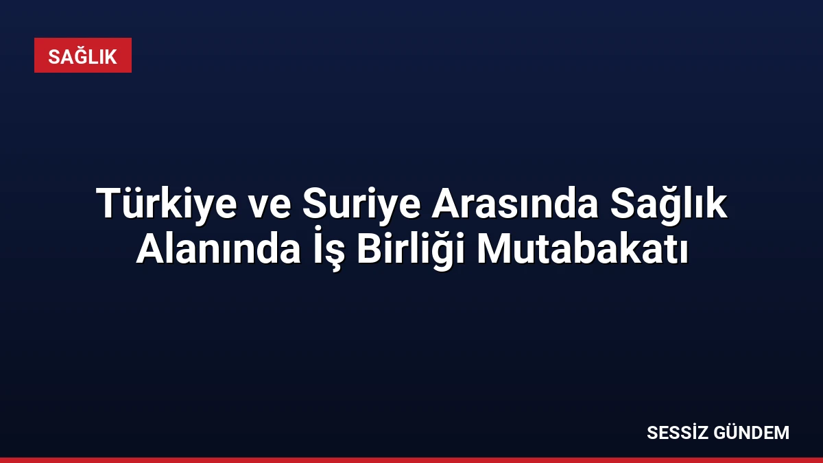 Türkiye ve Suriye Arasında Sağlık Alanında İş Birliği Mutabakatı