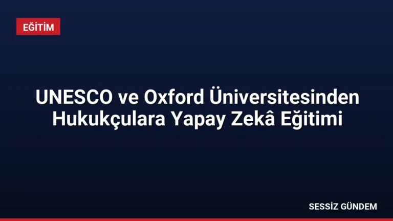 UNESCO ve Oxford Üniversitesinden Hukukçulara Yapay Zekâ Eğitimi