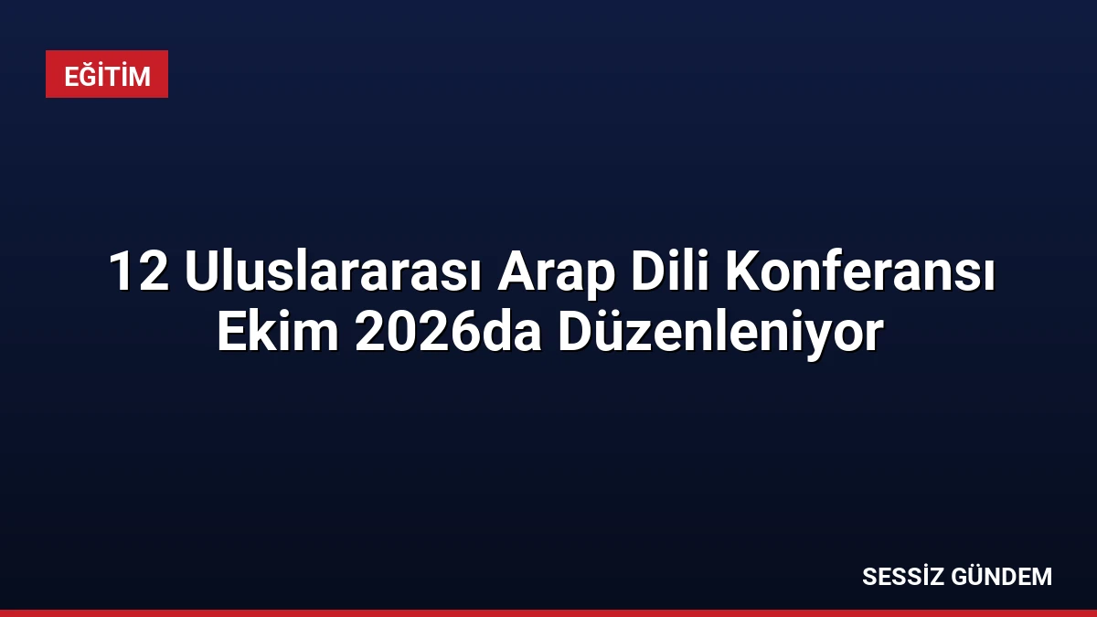12 Uluslararası Arap Dili Konferansı Ekim 2026da Düzenleniyor
