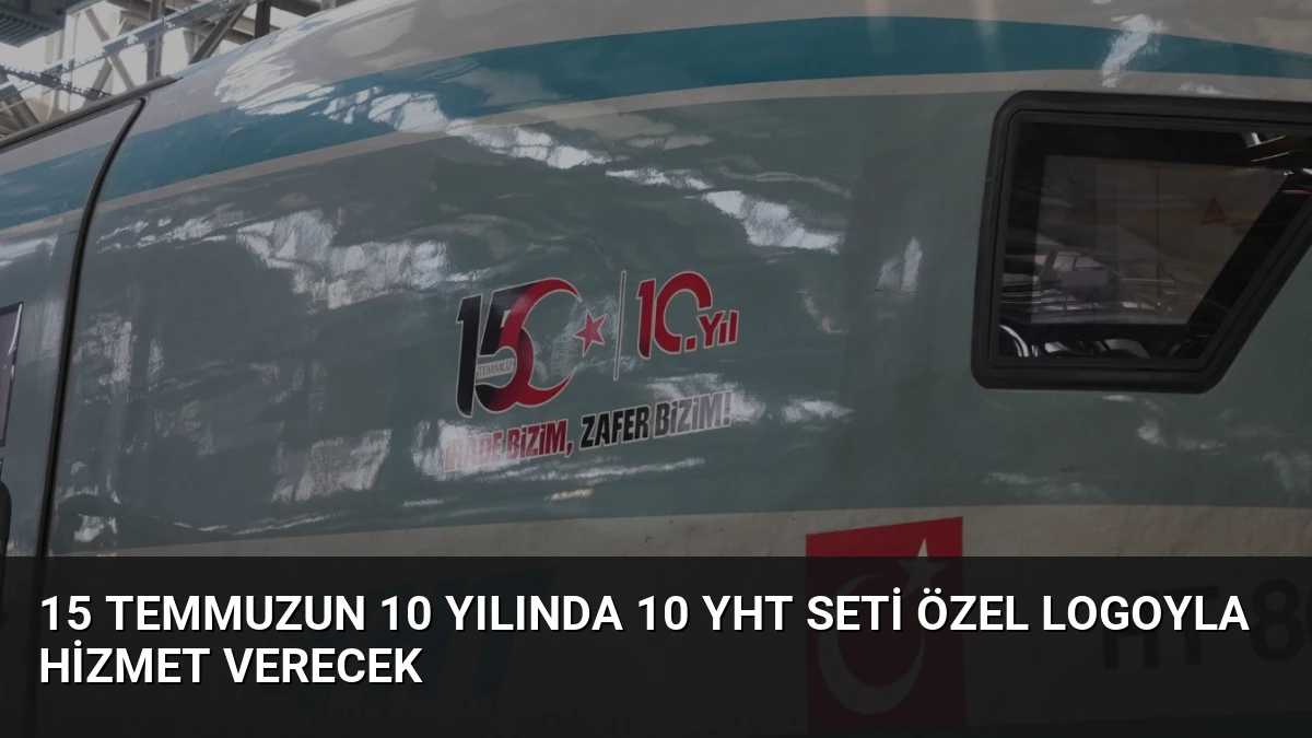 15 Temmuzun 10 yılında 10 YHT seti özel logoyla hizmet verecek